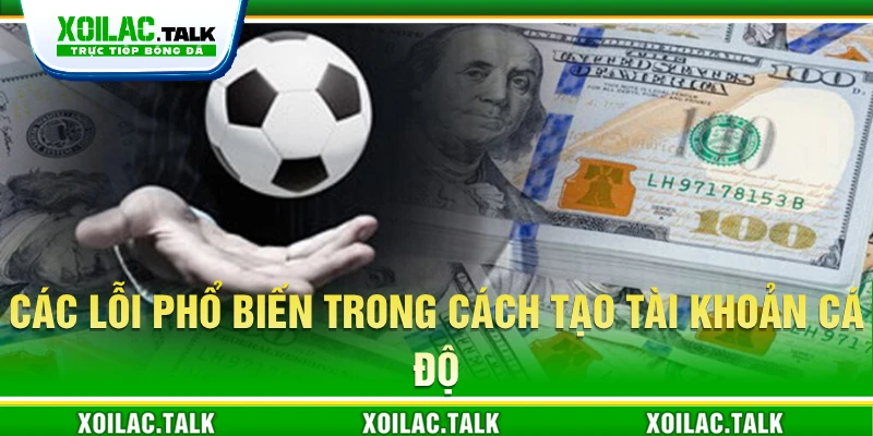 Các lỗi phổ biến trong cách tạo tài khoản cá độ