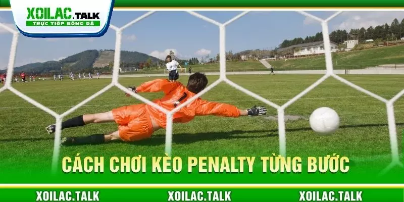 Cách chơi kèo Penalty từng bước