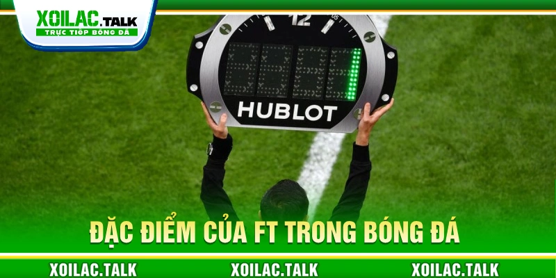 Đặc điểm của FT trong bóng đá
