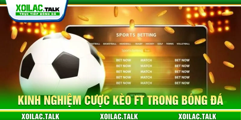 Kinh nghiệm đặt cược kèo FT trong bóng đá