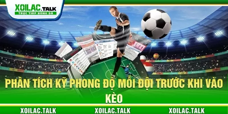Phân tích kỹ phong độ mỗi đội trước khi vào kèo
