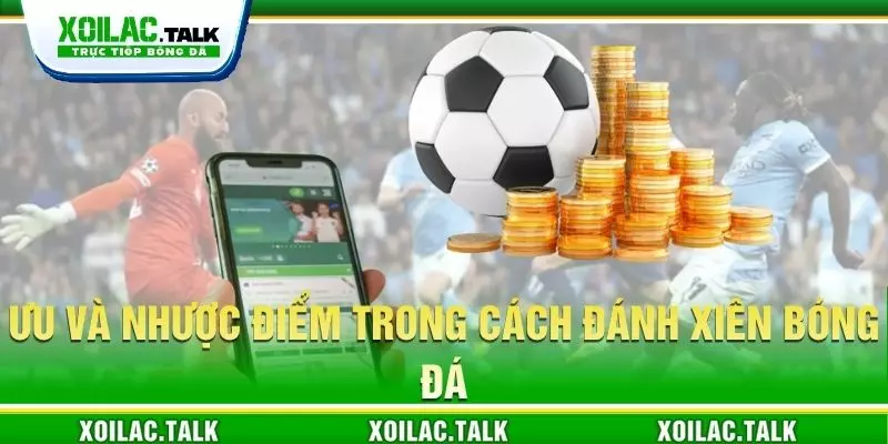 Ưu và nhược điểm trong cách đánh xiên bóng đá