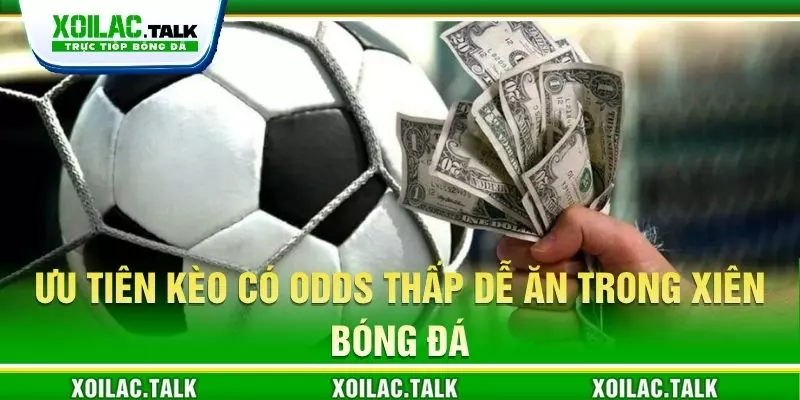 Ưu tiên kèo có odds thấp dễ ăn trong xiên bóng đá