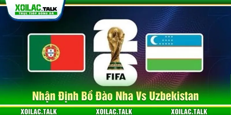 Nhận Định Bồ Đào Nha Vs Uzbekistan 00:00 Ngày 24/06/2026