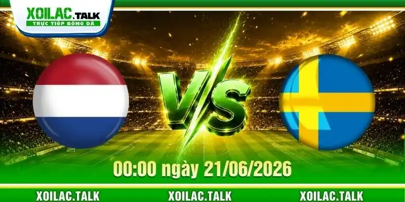 Nhận Định Hà Lan Vs Thụy Điển 00:00 Ngày 21/6/2026 - WC 2026