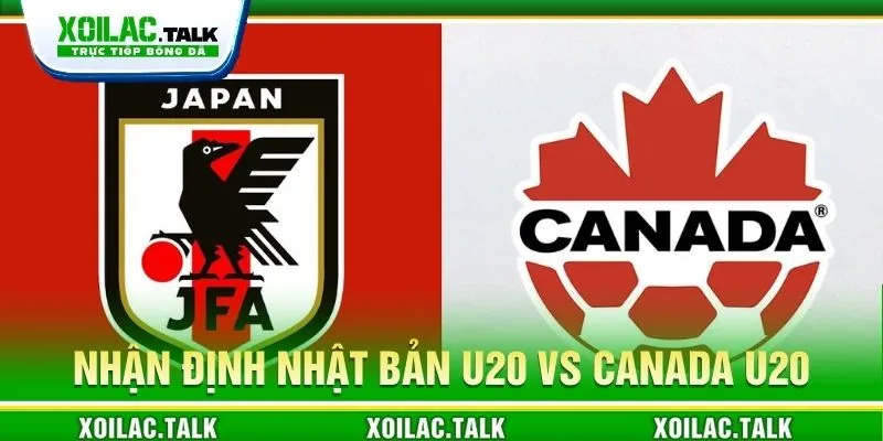 Nhận định trận Nhật Bản U20 vs Canada U20 ngày 06/06/2026 Nhận định trận Nhật Bản U20 vs Canada U20 ngày 06/06/2026
