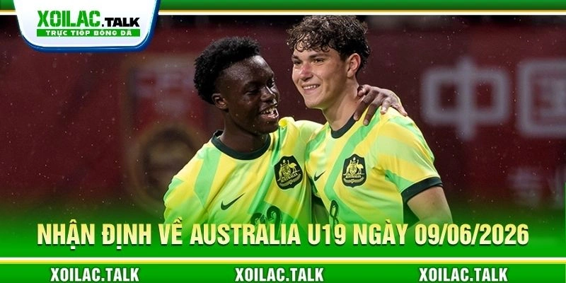 Nhận định về Australia U19 ngày 09/06/2026 Nhận định về Australia U19 ngày 09/06/2026