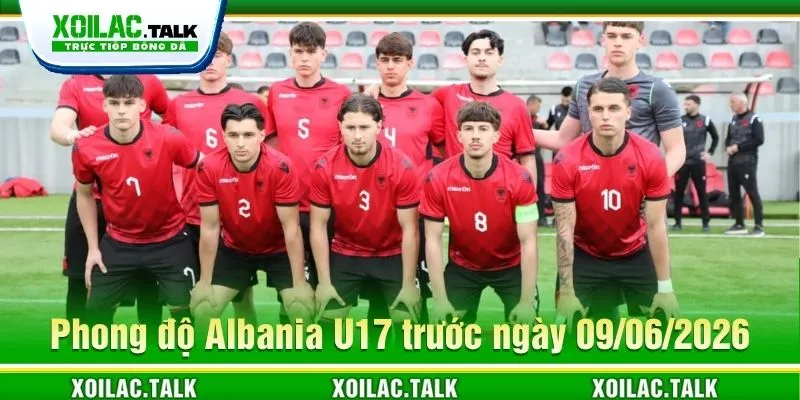 Phong độ Albania U17 trước ngày 09/06/2026 Phong độ Albania U17 trước ngày 09/06/2026