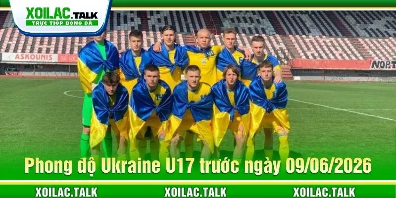 Phong độ Ukraine U17 trước ngày 09/06/2026 Phong độ Ukraine U17 trước ngày 09/06/2026